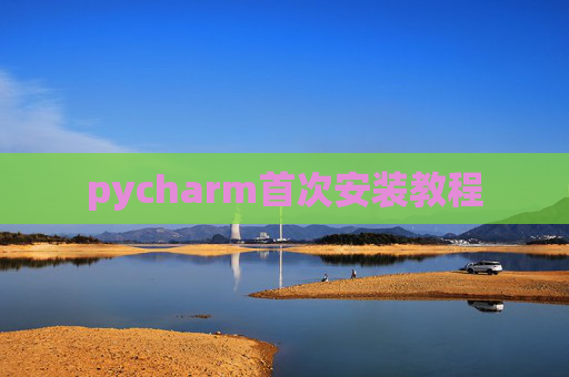 pycharm首次安装教程 pycharm首次安装教程